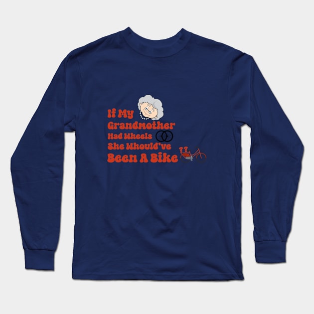 If my grandmother had wheels she would have been a bike funny uk british tv shirt Long Sleeve T-Shirt by TareQ-DESIGN